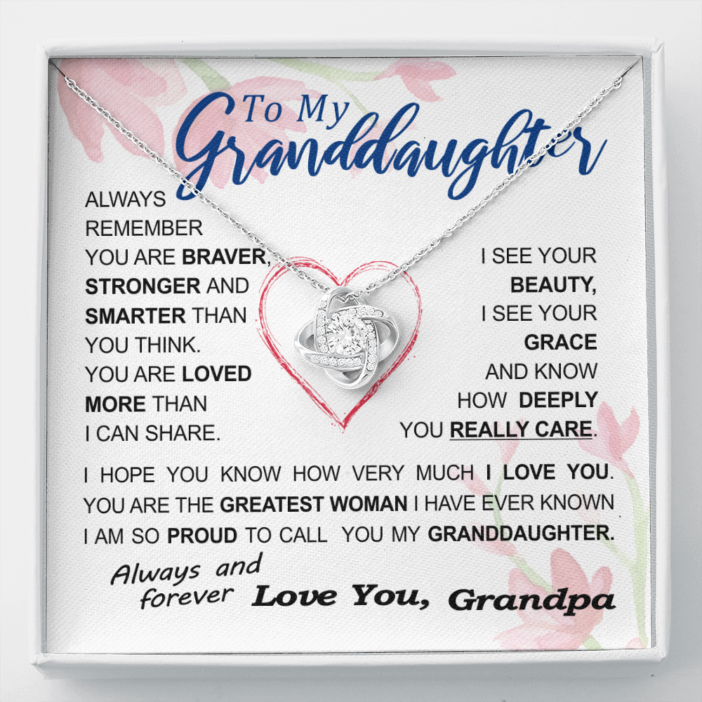 To my Granddaughter - always remember you are braver stronger smarter love and beauty grace greatest woman proud of you - from Your  Grandpa   - BEST SELLER - Love Knot