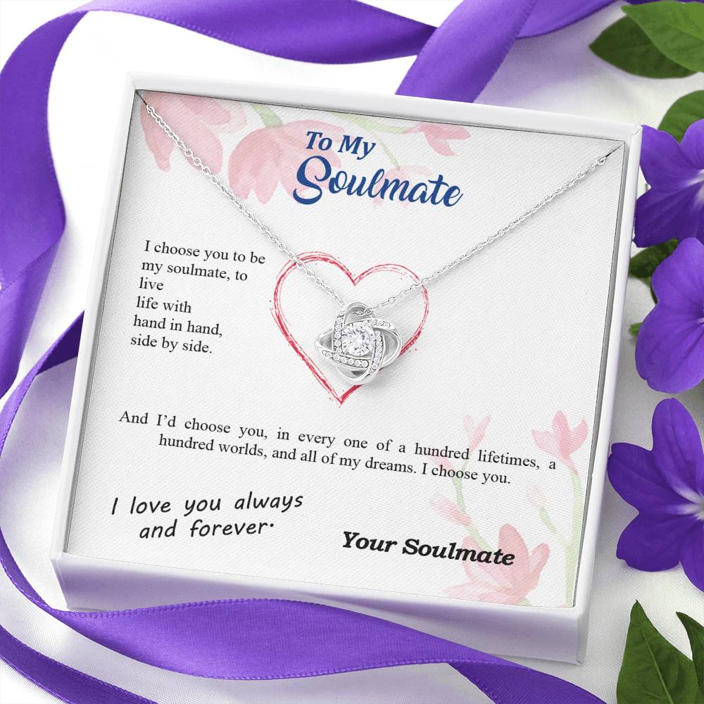 To my Soulmate - I choose you side by side hundred lifetimes - from Your Soulmate - Love Knot